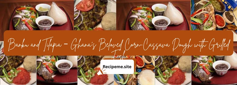 Banku and Tilapia – Ghana’s Beloved Corn-Cassava Dough with Grilled Fish